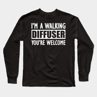 Essential Oil - I'm a walking diffuser You're welcome Long Sleeve T-Shirt